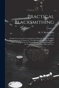 Practical Blacksmithing: A Collection of Articles Contributed at Different Times by Skilled Workmen to the Columns of "The Blacksmith and Wheelwright" and Covering Nearly th