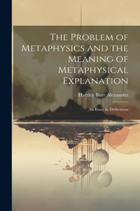 Problem of Metaphysics and the Meaning of Metaphysical Explanation