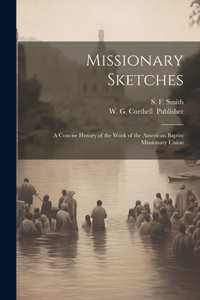 Missionary Sketches: A Concise History of the Work of the American Baptist Missionary Union