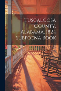 Tuscaloosa County, Alabama, 1824 Subpoena Book