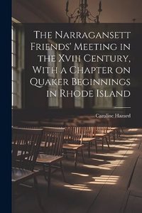 Narragansett Friends' Meeting in the Xviii Century, With a Chapter on Quaker Beginnings in Rhode Island