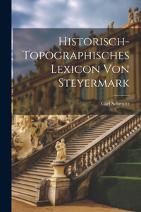 Historisch-Topographisches Lexicon Von Steyermark