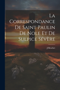 Correspondance De Saint Paulin De Nole Et De Sulpice Sévère