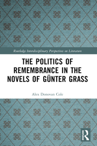 The Politics of Remembrance in the Novels of Gunter Grass