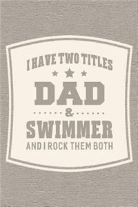 I Have Two Titles Dad & Swimmer And I Rock Them Both