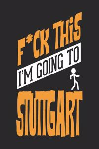 F*CK THIS I'M GOING TO Stuttgart