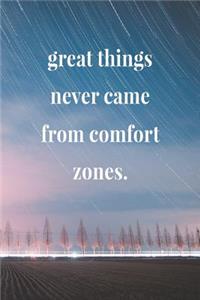 Great Things Never Came From Comfort Zones.