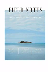 Field Notes for the Adventurous Photographer