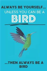 Always Be Your Self Unless You Can Be A Bird Then Always Be A Bird