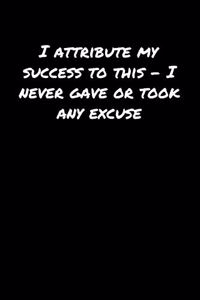 I Attribute My Success To This � I Never Gave Or Took Any Excuse