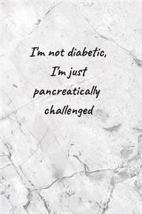 I'm Not Diabetic, I'm Just Pancreatically Challenged