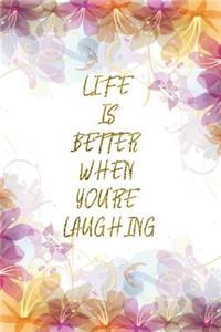 Life Is Better When You'Re Laughing