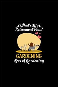 What's My Retirement Plan Gardening Lots Of Gardening