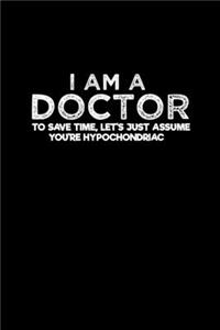 I am a Doctor to save time, let's just assume you're hypochondriac: Notebook - Journal - Diary - 110 Lined pages