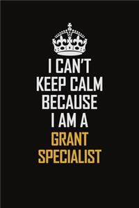 I Can't Keep Calm Because I Am A Grant Specialist