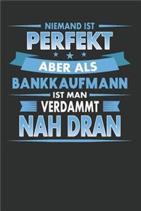 Niemand Ist Perfekt Aber ALS Bankkaufmann Ist Man Verdammt Nah Dran