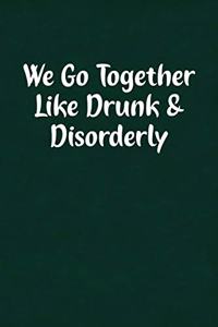 We Go Together Like Drunk & Disorderly