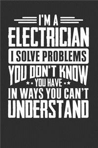 I'm A Electrician I Solve Problems You Didn't Even Know You Have In Ways You Can't Understand