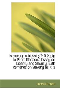 Is Slavery a Blessing?: A Reply to Prof. Bledsoe's Essay on Liberty and Slavery, with Remarks on Sla