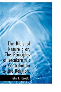 The Bible of Nature; Or, the Principles of Secularism