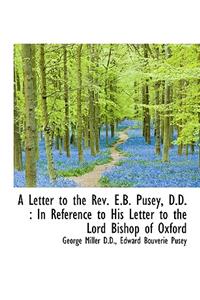 A Letter to the REV. E.B. Pusey, D.D.: In Reference to His Letter to the Lord Bishop of Oxford