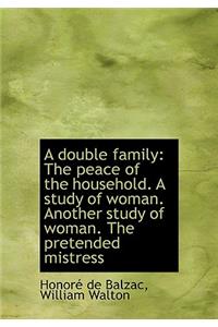 A Double Family: The Peace of the Household. a Study of Woman. Another Study of Woman. the Pretended