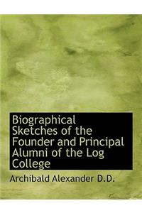 Biographical Sketches of the Founder and Principal Alumni of the Log College