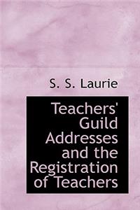 Teachers' Guild Addresses and the Registration of Teachers