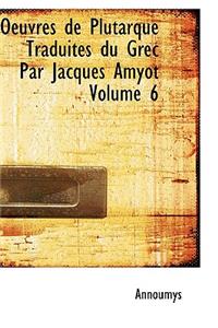 Oeuvres de Plutarque Traduites Du Grec Par Jacques Amyot Volume 6