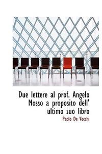 Due Lettere Al Prof. Angelo Mosso a Proposito Dell' Ultimo Suo Libro