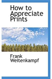 How to Appreciate Prints