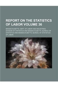 Report on the Statistics of Labor Volume 36