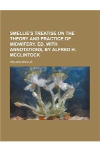 Smellie's Treatise on the Theory and Practice of Midwifery. Ed. with Annotations, by Alfred H. McClintock