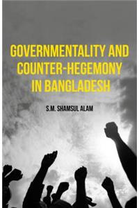Governmentality and Counter-Hegemony in Bangladesh