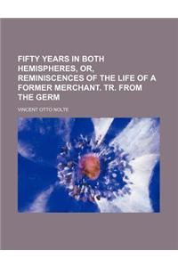 Fifty Years in Both Hemispheres, Or, Reminiscences of the Life of a Former Merchant. Tr. from the Germ