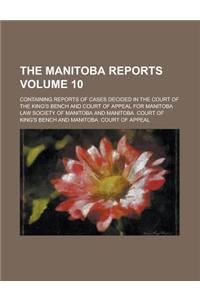 The Manitoba Reports; Containing Reports of Cases Decided in the Court of the King's Bench and Court of Appeal for Manitoba Volume 10