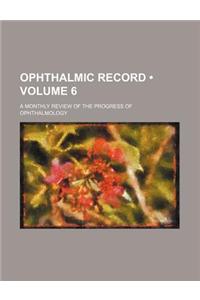 Ophthalmic Record (Volume 6); A Monthly Review of the Progress of Ophthalmology