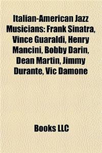 Italian-American Jazz Musicians: Frank Sinatra, Vince Guaraldi, Henry Mancini, Bobby Darin, Dean Martin, Jimmy Durante, Vic Damone