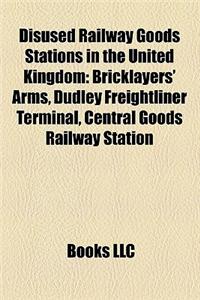 Disused Railway Goods Stations in the United Kingdom
