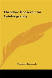 Theodore Roosevelt an Autobiography
