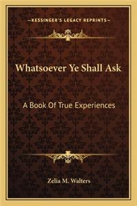 Whatsoever Ye Shall Ask