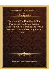 Exercises At The Unveiling Of The Monument To Adjutant William Campbell, Who Fell During The British Invasion Of New Haven, July 5, 1779 (1891)