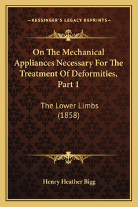 On The Mechanical Appliances Necessary For The Treatment Of Deformities, Part 1