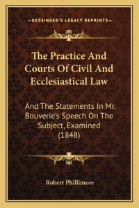 Practice and Courts of Civil and Ecclesiastical Law: And the Statements in Mr. Bouverie's Speech on the Subject, Examined (1848)