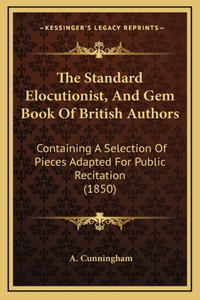 The Standard Elocutionist, And Gem Book Of British Authors