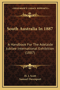 South Australia In 1887: A Handbook For The Adelaide Jubilee International Exhibition (1887)