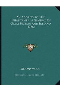 An Address To The Inhabitants In General Of Great Britain And Ireland (1788)