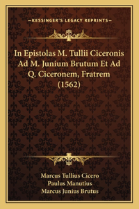 In Epistolas M. Tullii Ciceronis Ad M. Junium Brutum Et Ad Q. Ciceronem, Fratrem (1562)
