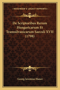 De Scriptoribus Rerum Hungaricarum Et Transsilvanicarum Saeculi XVII (1798)