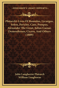 Plutarch's Lives Of Romulus, Lycurgus, Solon, Pericles, Cato, Pompey, Alexander The Great, Julius Caesar, Demosthenes, Cicero, And Others (1889)